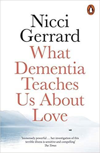 What Dementia Teaches Us About Love Nicci Gerrard